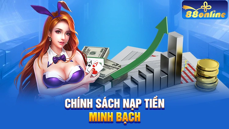 Chính sách nạp tiền minh bạch, an toàn