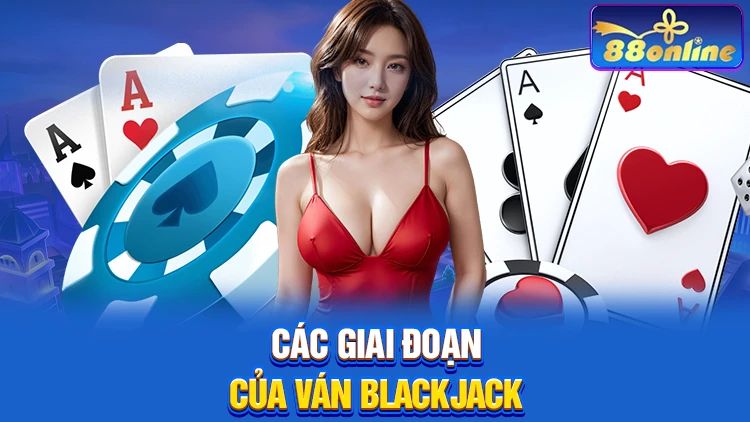 Từng giai đoạn của ván game Blackjack