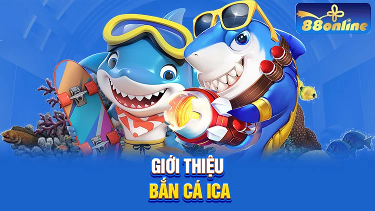 Giới thiệu sơ qua về bắn cá ICA