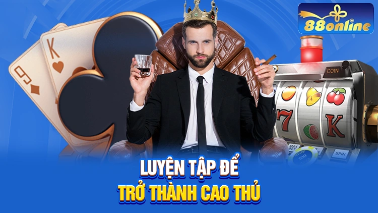 Luyện tập thường xuyên để thành cao thủ casino