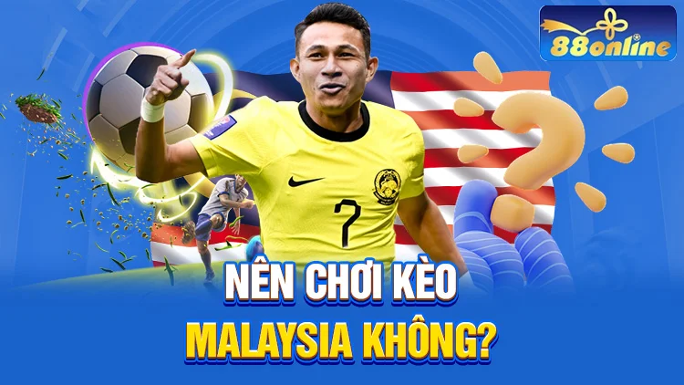 Anh em bet thủ có nên chọn chơi tỷ lệ kèo Malaysia hay không?