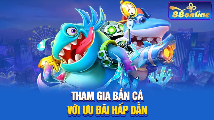 Tham gia trò chơi bắn cá với ưu đãi hấp dẫn