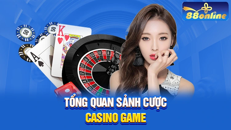 Tổng quan sảnh cược Casino Game